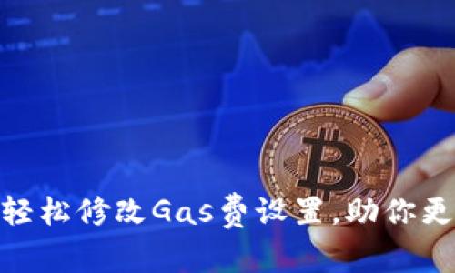 小狐狸钱包：如何轻松修改Gas费设置，助你更聪明地进行交易？