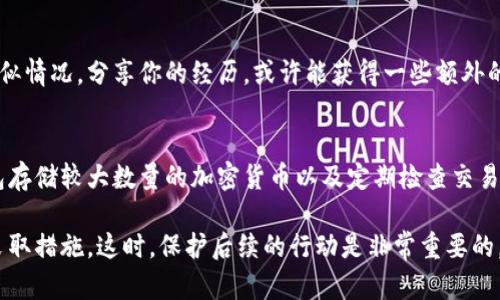 如果你的小狐狸钱包（MetaMask）被盗了，可以采取以下步骤来保护你的资产并尝试恢复钱包的安全性：

### 1. 立即停止使用被盗钱包
首先，如果你发现你的钱包被盗，第一步应该是立即停止使用该钱包。这意味着不要进行任何交易，也不要尝试使用该钱包中的资产。任何进一步的操作都可能导致更多资产的损失。

### 2. 更改安全凭据
如果你在使用小狐狸钱包时使用了邮箱或其他账号，请立即更改这些账号的密码。确保使用强密码，且最好启用双重认证，以增强安全性。

### 3. 检查你的设备
接下来，你需要检查你用来访问小狐狸钱包的所有设备。确保没有恶意软件或病毒感染。使用可信的杀毒工具扫描你的设备，清除任何潜在的威胁。

### 4. 移动资产
如果你的钱包仍然可以访问，你的第一项任务是将剩余的资产转移到一个新的安全钱包地址。确保使用一个不受损的设备，并且新钱包的私钥和助记词要安全保存。

### 5. 报告盗窃
在确认钱包被盗后，可以选择向相关平台或者区块链网络进行报告。有些平台可能有处理此类事件的机制，尽管找到盗窃资金的可能性很小。

### 6. 学习提高安全意识
了解如何避免未来的安全问题。比如，确保你的助记词和私钥存储在一个安全的地方，不与任何人分享，也不要在任何在线平台上存储这些信息。

### 7. 社区反馈
与小狐狸钱包的社区或支持团队联系，看看是否有其他用户遇到类似情况，分享你的经历，或许能获得一些额外的帮助和建议。

### 8. 预防措施
在恢复控制权后，考虑采取一些额外的安全措施，例如使用硬件钱包存储较大数量的加密货币以及定期检查交易记录以确保账户安全。

以上是处理小狐狸钱包被盗的基本步骤，关键在于保持冷静、迅速采取措施。这时，保护后续的行动是非常重要的，以避免进一步的损失。