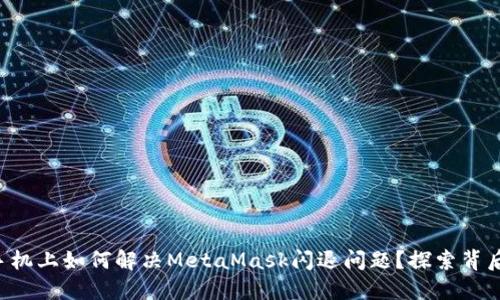 Title: 华为手机上如何解决MetaMask闪退问题？探索背后的神秘原因！