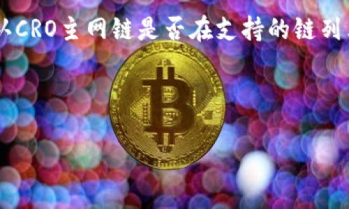 截至我最后的更新（2023年10月），小狐狸钱包（主要指“MetaMask”或其他类似钱包）是否支持某个特定主网链，包括CRO主网链（Crypto.com Coin的主网），通常会受到钱包本身的更新和支持的影响。

要确认小狐狸钱包是否支持CRO主网链，您可以采取以下步骤：

1. **访问小狐狸钱包的官方网站**：查看他们的文档或问答部分，了解他们最新支持的链。

2. **查看社区支持**：在相关的论坛或社交媒体上询问，许多用户会分享他们的经验。

3. **检查钱包内的网络设置**：在小狐狸钱包的设置中，您可以查看可用的网络，确认CRO主网链是否在支持的链列表内。

4. **咨询客服**：如果仍有疑问，联系小狐狸钱包的客服获取准确的信息。

请记得，区块链领域变化迅速，最好查看最新信息来获得准确的答案。