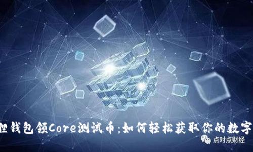 小狐狸钱包领Core测试币：如何轻松获取你的数字资产？
