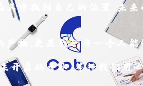 币响区块链：未来金融的普通人通道？

区块链, 币响, 数字货币, 新金融/guanjianci

一、引言：进入区块链的世界
在这个高速发展的数字时代，区块链技术如同一场革命，它不仅改变了传统的金融系统，更为普通人提供了新的可能性。币响区块链，作为其中的重要参与者，究竟提供了怎样的机遇和挑战？在这篇文章中，我们将深入探讨币响区块链的核心理念，潜在应用，及其对每一个普通人的影响。

二、什么是币响区块链？
币响区块链是一个基于区块链技术的平台，旨在打破传统金融体系的束缚，把数字货币的使用和交易变得更加便捷和安全。它就像一条蜿蜒的小溪，流经现代社会的各个角落，让每一个人都能触摸到数字经济的脉搏。

三、币响区块链的核心特点
币响区块链所推广的核心功能，不仅是简单的交易工具，而是一个包罗万象的生态系统。下面我们从几个方面来详细分析：

h41. 去中心化/h4
传统金融往往依赖银行作为中介，而币响区块链则通过去中心化的方式，让每个人都可以直接参与交易。想象一下，一场没有裁判的足球赛，所有参与者都可以自由地传球和射门，这就是去中心化带来的自由和灵活。

h42. 高度安全性/h4
区块链技术的加密特性就像一把锁，只有持有钥匙的人才能打开，确保交易的安全性与完整性。这为每一个使用者提供了保护，免受黑客攻击与财务欺诈的风险。

h43. 透明性与可追溯性/h4
币响区块链通过将所有交易数据记录在链上，形成不可篡改的历史，就如同一个公开的账本，让每一笔交易都可追溯，确保公平与透明。

四、币响区块链的应用场景
币响区块链不仅限于数字货币交易，其实际应用场景广泛，涵盖金融、供应链管理、游戏等多个领域：

h41. 数字资产交易/h4
数字货币的交易是币响区块链最基本的功能。这就像是每个人都可以是自己的银行，无需通过中介，直接在平台上进行资产的买卖。

h42. 供应链管理/h4
通过区块链技术，可以实时追踪商品的来源和流通路径，确保每一件产品都可以追溯。这就如同一场精心编排的舞蹈，每一步都清晰可见，保证了供应链的透明与高效。

h43. 数字版权保护/h4
在数字内容领域，区块链技术能够有效地保护创作者的版权。这就像给每一位艺术家的作品加上了不可篡改的身份证，让他们的创作得到应有的尊重与收益。

五、币响区块链对普通人的影响
随着币响区块链的普及，越来越多的普通人开始接触并参与到数字经济中。无论是投资数字货币，还是利用区块链技术进行创业，生活的各个方面都在发生改变：

h41. 经济参与感增强/h4
每个人都可以成为投资者和创造者，打破了传统社会对财富的封锁。这种参与感，就像是一场由众人共同演绎的交响乐，每一个音符都在为美好的未来增添色彩。

h42. 财务自由的新选择/h4
区块链技术为个人理财提供了新的选择，让资金的流动更加灵活无阻，仿佛打开了一扇通往自由的窗户，照亮了追求富足生活的道路。

h43. 社区合作的机会/h4
基于区块链的去中心化特性，很多项目开始强调社区合作，让每个人都有机会参与到治理与决策中，这种体验既新鲜又充满可能性，就像是一场需要每个参与者共同努力的长跑比赛。

六、币响区块链的未来展望
币响区块链不仅是当下的趋势，更可能是未来社会的基础设施。随着技术不断成熟，其应用范围将更加广泛，每个普通人都可能在其中找到自己的位置。未来的可能性，如同浩瀚星空，令人向往而又充满未知。

七、结语：拥抱变化，迈向未来
币响区块链展开了一幅美丽的画卷，让每个普通人都能在其中看到希望与未来。通过理解、应用与创新，区块链将不仅仅是科技的产物，更是我们每一个人能够掌控的生活方式。

未来已来，关键在于我们如何把握。在这个数字化的浪潮中，选择参与或是观望，终将会影响到每个人的生活与未来。生活像一瓶未开启的香水，等待我们用心去品味和体验。币响区块链，将是这场盛宴中的一部分，邀请每一个人一同参与。