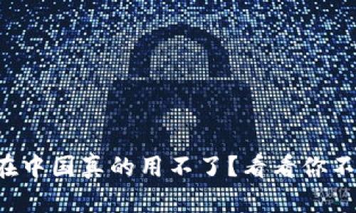 小狐狸钱包在中国真的用不了？看看你不知道的秘密！