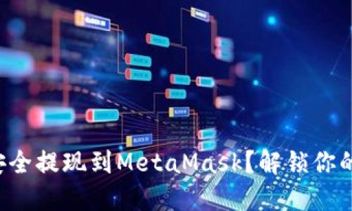 如何将以太币安全提现到MetaMask？解锁你的加密资产之旅！