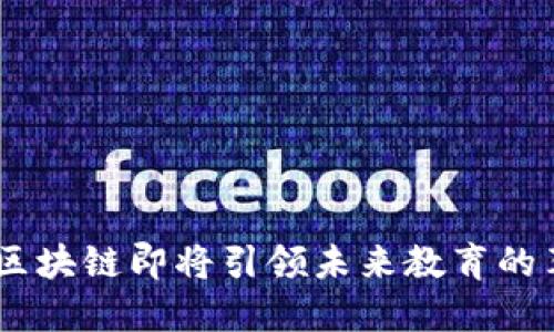 颠覆传统，EBC教育区块链即将引领未来教育的革命！你准备好了吗？