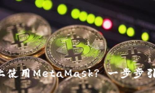 如何在苹果设备上使用MetaMask? 一步步引导揭开神秘面纱！