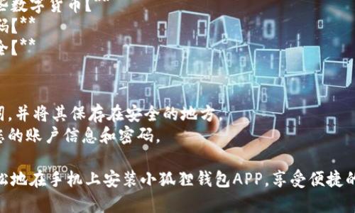 手机装小狐狸钱包APP的步骤非常简单，只需几个分钟即可完成。下面是详细的步骤说明：

### 如何在手机上安装小狐狸钱包APP

#### 第一步：确认手机系统
在安装小狐狸钱包APP之前，请确认您的手机操作系统。小狐狸钱包支持 Android 和 iOS 系统。

#### 第二步：访问应用商店
- **Android用户**：打开 Google Play 商店。
- **iOS用户**：打开 App Store。

#### 第三步：搜索小狐狸钱包
在搜索栏中输入“小狐狸钱包”，点击搜索按钮。

#### 第四步：下载并安装
在搜索结果中找到小狐狸钱包，点击“下载”或“获取”按钮。等待应用下载并自动安装。

#### 第五步：打开应用
下载完成后，点击“打开”按钮，或者在手机主屏幕找到小狐狸钱包图标，点击进入。

#### 第六步：创建账户
首次使用小狐狸钱包时，您需要注册并创建一个账户。根据提示填写相关信息。

#### 第七步：设置密码
选择一个强密码以保护您的账户安全，注意密码的复杂性。

#### 第八步：完成设置
根据应用提供的指导，完成钱包的其它设置，如备份助记词等。

#### 第九步：开始使用
现在您已经成功安装并设置了小狐狸钱包APP，可以开始使用它进行加密货币管理和交易。

### 常见问题解答
1. **小狐狸钱包支持哪些数字货币？**
2. **如何找回忘记的密码？**
3. **如何保证钱包的安全？**

### 小贴士
- 请务必记下您的助记词，并将其保存在安全的地方。
- 不要随意向他人透露您的账户信息和密码。

通过以上步骤，您可以轻松地在手机上安装小狐狸钱包APP，享受便捷的数字资产管理体验。