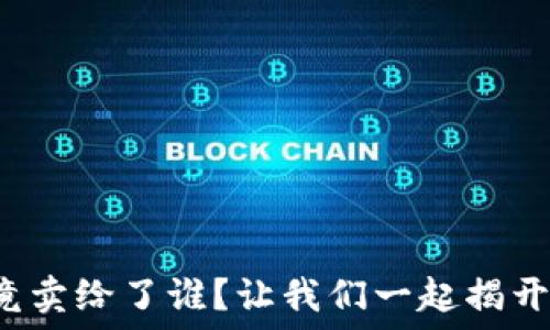   
区块链币究竟卖给了谁？让我们一起揭开神秘的面纱！