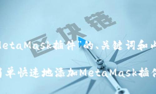 以下是关于“如何添加MetaMask插件”的、关键词和内容大纲，以及示例内容。

解锁区块链世界：如何简单快速地添加MetaMask插件？