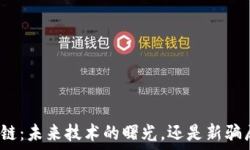   
微视区块链：未来技术的曙光，还是新骗局的开始？