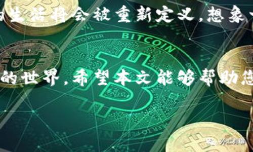 biao ti/biao ti新潮区块链洪流：它将如何改变你的生活？biao ti

区块链, 洪流, 生活, 未来/guanjianci

引言：生活在洪流中
当我们谈论区块链时，很多人可能会想起虚拟货币、交易所以及复杂的技术术语。然而，区块链并不仅仅是数字货币的代名词，它正如洪流一般，以不可阻挡的势头，渗透到我们生活的各个方面。今天，我们将深入探讨这一技术的最新进展，及其如何影响我们的未来。

区块链：数字世界的洪流
区块链技术如同一条奔流不息的河流，源源不断地创造出新的价值与机遇。在这场技术的大潮中，数据被安全地记录，为我们的人际交往、商业活动和社会组织带来了前所未有的透明度与提示。区块链不仅仅是一种技术，更是一场变革，它承诺让我们的生活变得更加高效、安全和可信。

洪流中的最新消息：热点应用
最近，许多公司和组织正在探索区块链的应用潜力。例如，在金融领域，区块链技术正在被用于减少交易时间并降低成本。这就像在高速公路上行驶时所感受到的流畅感，外界的干扰和摩擦都被消除，车辆（也就是交易）可以畅通无阻地达到目的地。

透明与信任：洪流带来的涟漪
我们生活在一个信息泛滥的时代，信任显得尤为珍贵。区块链就像是那清澈的水源，清洗着我们对信息的怀疑与不安。它通过不可篡改的记录和公开的账本建立起信任，使得参与者之间可以放心地交换信息与价值。在这一过程中，区块链正如一位卫士，守护着我们每一个人的权益。

组织结构的变化：洪流冲击传统
传统的组织结构往往像是一座高墙，限制了信息的流动与创新的发生。而区块链则如同一道闪电，在这座高墙上划出一条新径。越来越多的去中心化组织（DAO）正在形成，它们打破了传统的层级结构，以一种更为灵活和透明的方式进行合作。这如同一支乐队，每个成员都可以自由地发挥其创意，而最终汇聚成一曲动人的乐章。

数字资产的变革：洪流激荡
在数字时代，资产的形式变得愈加多样。区块链技术的发展使得非同质化代币（NFT）的流行成为可能。这些独特的数字资产就像是每个人身上的指纹，虽然都属于同一个类别，但每一个却都有其独特的存在价值与意义。在未来，收藏、交易和投资的方式可能都会因此发生根本性的改变。

法律和监管：洪流中的挑战
尽管区块链技术潜力巨大，但在应用过程中也面临许多法律和监管方面的挑战。如何在保护个人隐私和促进创新之间找到平衡，成为了各国政府和监管机构亟待解决的课题。在这一过程中，区块链如同双刃剑，既能为我们开辟新天地，又能引发新的争议与问题。

展望未来：洪流无止尽
区块链技术的发展如同一场没有终点的马拉松，前方的跑道蜿蜒曲折，时而平坦，时而陡峭。在这条道路上，无数的创新与挑战并存。未来，当区块链技术进一步成熟、应用更加广泛时，我们的生活将会被重新定义。想象一下，数字身份将如何改变我们办理事情的方式？信息将以何种方式重新塑造我们的社交网络？每一个问题都可能成为科研、商业甚至法律领域的热点，而我们正处于这一变革的风口浪尖。

总结：生活如洪流，顺流而行
区块链如同一条奔腾不息的洪流，影响着我们的生活、工作与未来。我们需要迎接这场席卷而来的变革，顺应潮流，拥抱新机遇。在未来，相信科技会不断推动我们向前，塑造出一个更加美好的世界。希望本文能够帮助您更好地理解区块链的最新消息与应用，让我们共同见证这一洪流所带来的无限可能。 

通过以上大纲及内容，区块链的复杂性与未来的无穷潜力得以充分展现，同时采用丰富的比喻与形象化的表达方式，使内容更具吸引力与文化相关性。