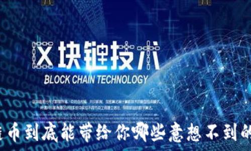   
区块链币到底能带给你哪些意想不到的好处？