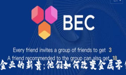   
区块链黄金业的新贵：他们如何改变金属零售的未来？