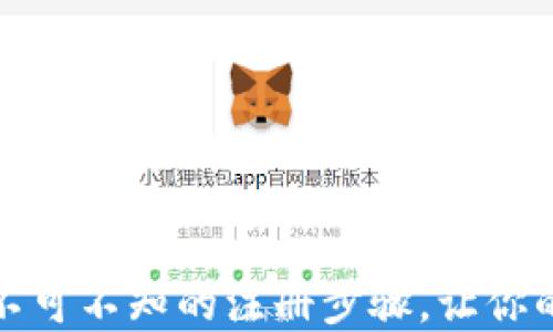 
揭秘小狐狸钱包：你不可不知的注册步骤，让你的数字资产安全无忧！