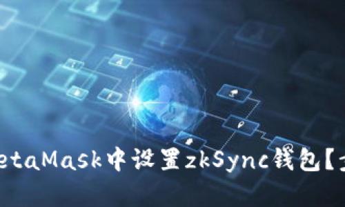 如何在MetaMask中设置zkSync钱包？步骤揭秘！