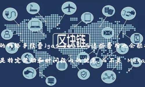 MetaMask 本身不提供免费的交易额度。每次通过 MetaMask 进行交易时，用户都需要支付相应的网络手续费（gas fee），而这些费用也会根据网络的拥堵程度而有所不同。交易费用通常需要使用以太币（ETH）或其他网络所需的代币来支付。

然而，某些去中心化交易所（DEX）或平台可能会有推广活动，提供手续费减免或其他福利，但这些都是特定活动和时间段内的优惠，而不是 MetaMask 本身的功能。

如果你有兴趣了解更多关于 MetaMask 或加密货币交易的内容，可以告诉我！