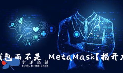 为什么选择 BSC 钱包而不是 MetaMask？揭开加密世界的神秘面纱