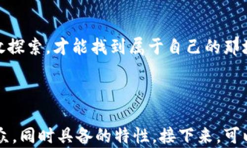 
tiaoti区块链：究竟哪个币种会在下一个数字时代崛起？/tiaoti

关键词：
区块链, 数字货币, 投资策略, 加密货币/guanjianci

---

引言：数字货币的变革之旅
区块链技术的出现，犹如一场碰碰车，打破了传统金融体系的固有界限，给世界带来了前所未有的机会与挑战。从比特币的首次崛起，到如今成千上万的数字货币，整个金融生态系统正在经历深刻的变革。

但在所有这些新兴数字货币中，究竟哪个币种最有潜力？像一盒精致的巧克力，里面包罗万象的口味、形状与层次，人们总是希望能在其中找到最甜、最受喜爱的那一块。

币种的多样性与选择的困惑
数字货币的种类众多，让许多投资者在选择时感到迷茫。比特币、以太坊、瑞波币……不同币种的特性和市场表现各异，仿佛是一场华丽的宴会，每种币种都有其独特的风味。

币种的评分标准
在选择币种时，我们需要像挑选巧克力那样，考虑多个因素。价格波动、市场需求、技术创新等都是评判一个币种是否值得投资的重要标准。正如人生中的每次选择，仔细分析、深入了解才能避免浪费时间和金钱。

比特币：数字货币的佼佼者
比特币无疑是数字货币的“传奇”。作为市场的开创者，它在潜力投资者心中占据了无可替代的地位。比特币就像一位熟悉的老朋友，让人为其忠诚的“粉丝”倍感安慰。但它的价格波动幅度亦让人心生畏惧，投资的回报与风险高悬于一线。

以太坊：智能合约的先锋
以太坊的出现，打破了比特币仅作为一种货币的局限。其智能合约功能宛如一位聪明的管家，能够自动执行合约条款，简化交易流程。因此，以太坊被视为未来金融科技的一个重要基石，吸引了大批开发者和投资者关注。

瑞波币：致力于全球支付的先锋
瑞波币（XRP）则专注于国际汇款与支付，犹如快速而精准的邮递员，致力于打破国界的金融壁垒，提升支付效率。近年来，该币种逐渐获得传统银行的认可，其被广泛应用于实时结算支付系统，展现出强大的市场潜力。

小币种的投资机会
除了上述币种，小型币种的投资机会也是不容忽视的。其价格虽然波动较大，但利润空间却往往令人惊喜。在这方面，就像发现一颗包含丰富果仁的巧克力豆，虽然可能隐藏在众多平凡的巧克力中，但一旦找到，便是丰厚的回报。

风险与回报：投资决策的双刃剑
每一位投资者都需要明白，投资区块链币种如同挑战一场惊心动魄的冒险，风险与回报相辅相成。过度追逐利润的想法，往往会导致投资决策的失误。因此，保持冷静、客观看待每一次投资机会显得尤为重要。

总结：选择最符合自己需求的币种
最终，关于哪个币种最有潜力，每个人都有着不同的看法。最优的选择，实际是基于个人的风险承受能力、投资目标及对区块链技术的理解。正如生活中的每一次选择，只有深入认识自我，方能做出适合的决策。

结尾：未来的区块链世界
数字货币的领域如同一片辽阔的海洋，波涛汹涌，充满未知。尽管前行的路上充满挑战，但我们只有勇敢探索，才能找到属于自己的那块美味巧克力。

---

这个内容大纲主要围绕区块链币种的选择和投资策略审核，结合比喻与隐喻的来增强表达力，适合大众，同时具备的特性。接下来，可以将每个大纲段落详细扩展到所需的字数。