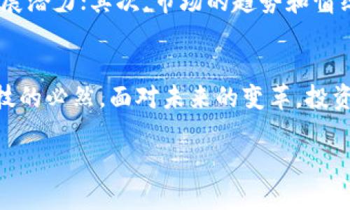 去年区块链世界中，哪些币种让你意想不到？

区块链, 投资, 数字货币, 去年热门币种/guanjianci

引言：探索数字货币的多样性
在数字货币的世界里，每一枚硬币背后都有着自己的故事和潜力。去年区块链领域充满了变化与机遇，像是一场精彩的探索之旅。而在这个旅程中，有些币种让我们意想不到，成为众人瞩目的焦点。那么，究竟哪些币种在去年脱颖而出？它们所承载的故事又如何影响我们的投资决策？

区块链的演变：一场技术的革命
区块链技术的发展就像是一场静悄悄的革命。当比特币在2009年首次问世时，很多人认为它不过是网络世界中的一颗小星。然而，随着时间的推移，区块链成为了推动多种行业变革的重要力量。生活中处处可见的数字资产，便是在这一技术的滋养下不断繁荣壮大。

热门币种：火热交易中的明星
去年，一些数字货币在交易市场中表现得如同璀璨的明星。以太坊、BNB（币安币）、Cardano以及Solana等币种无疑是其中的佼佼者。它们犹如科技公司中的巨头，不仅拥有强劲的市场表现，还拥有广泛的应用场景。

以太坊：智能合约的革命者
以太坊的出现犹如一缕春风，打破了比特币的“单一”格局，引入了智能合约的概念。这种技术就像是一把钥匙，能够打开万门大厦。通过智能合约，开发者们可以创建各种去中心化应用（DApps），而这正是以太坊能够迅猛发展的原因之一。去年，以太坊的市值屡创新高，吸引了无数投资者的目光。

BNB：生态系统的驱动者
作为币安交易所的原生代币，BNB的崛起不仅源于其自身的价值，还与币安的生态系统息息相关。就像是一棵参天大树，BNB的根扎在了币安这个强大的土壤中。无论是交易手续费的支付还是参与币安平台的各类活动，BNB都展现了其强大的实用性。这一切都让BNB在去年迎来了不寻常的增长。

Cardano：稳扎稳打的蓝筹股
Cardano不同于其他追求快速增长的项目，它采取了一种“稳扎稳打”的发展策略。这就像是一位精心雕刻的艺术家，每一刀都力求完美。去年，Cardano的持久性和可持续性逐渐得到了市场的认可，带领越来越多的投资者进入这个充满潜力的生态系统。

Solana：速度与效率的代名词
如果说以太坊的智能合约是一辆豪华轿车，那么Solana则是一辆飞驰的跑车。凭借惊人的交易速度和低成本的特点，Solana在去年迅速崛起。它的创新性犹如一股激流，吸引了不少开发者和用户迅速拥抱新的机遇，成为区块链行业的新浪潮。

投资策略：如何选择合适的币种
面对如此众多的数字货币，投资者应该如何选择呢？这就像是在繁花似锦的花园中挑选出一朵最迷人的花。首先，需要关注币种的技术基础与未来的发展潜力；其次，市场的趋势和情绪也不容忽视；最后，个人的投资风险承受能力也要考虑在内。众多因素交织在一起，使得选择数字货币的过程充满了挑战，但也让这一过程充满了乐趣。

总结：技术与价值的结合
总结去年区块链市场的动态，我们看到的是技术与价值的深度结合。无论是以太坊、BNB、Cardano还是Solana，它们的崛起不仅是市场的选择，更是科技的必然。面对未来的变革，投资者们不仅要掌握数字货币的趋势，更要对技术的演变保持敏感，适应新的挑战。

去年的区块链生态如同一幅繁华的画卷，每一笔都蕴含着无尽的可能。作为投资者，我们能做的，就是在这幅画卷中找到属于自己的那一抹色彩。