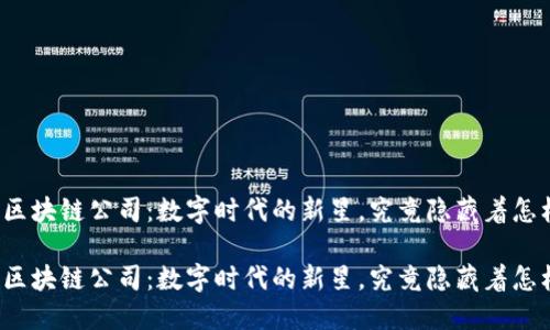 湖北币达区块链公司:数字时代的新星,究竟隐藏着怎样的秘密?
湖北币达区块链公司:数字时代的新星,究竟隐藏着怎样的秘密?