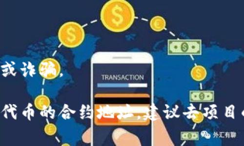 如果你在寻找特定代币在MetaMask中的合约地址，通常可以通过以下几个步骤找到：

### 1. 访问可信的区块链浏览器
你可以使用像Etherscan（以太坊）或BscScan（币安智能链）等区块链浏览器。通过这些工具，你可以查找代币的合约地址。

### 2. 搜索代币信息
在区块链浏览器的搜索框中输入代币的名称或符号，例如“USDT”或“DAI”。

### 3. 获取合约地址
找到代币信息后，你应该能看到合约地址。通常，这个地址是由一串字母和数字组成的。例如，以太坊上的USDT合约地址是：
```
0xdac17f958d2ee523a2206206994597c13d831ec7
```

### 4. 将合约地址添加到MetaMask
在MetaMask中，你可以手动添加代币：
- 打开MetaMask，选择“资产”标签。
- 向下滚动并点击“添加代币”。
- 选择“自定义代币”，然后输入代币合约地址。
- 完成后，点击“下一步”，确认添加该代币。

### 提醒
总是确保你从可信来源获取合约地址，以避免假代币或诈骗。

如果你需要有关特定代币的更多信息，比如某个新兴代币的合约地址，建议去项目的官方网站、社交媒体或者相关的加密货币社区查询。