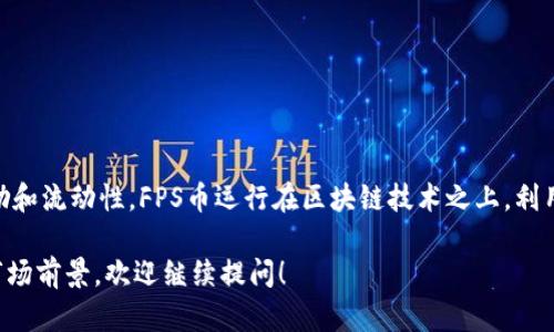 FPS币（Fire Protocol Token）是一种数字货币，旨在为区块链应用提供经济激励和流动性。FPS币运行在区块链技术之上，利用去中心化的特性进行交易和管理。因此，可以说FPS币是基于区块链的数字资产。

如果您对FPS币或区块链技术有更具体的问题，例如它的工作原理、应用场景或市场前景，欢迎继续提问！