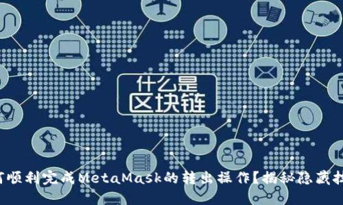 如何顺利完成MetaMask的转出操作?揭秘隐藏技巧!