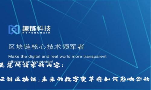 以下是您所请求的内容:

中瓷云链区块链：未来的数字变革将如何影响你的生活？