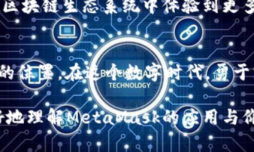 meta-title如何使用MetaMask？揭秘这款数字钱包的强大功能/meta-title
MetaMask, 数字钱包, 区块链, 加密货币/guanjianci

引言：数字钱包的新时代
在这个数字化飞速发展的时代，传统的金融交易方式正在被新兴的区块链技术所颠覆。MetaMask，作为一款与以太坊和其他区块链网络紧密结合的数字钱包，为用户提供了无与伦比的便利。想象一下，日常购物、投资交易甚至参与初始代币发行（ICO）都变得如同逛商场般轻松，而这一切的背后，MetaMask正是那把打开未来交易大门的钥匙。

什么是MetaMask？
MetaMask是一款浏览器扩展和移动应用，旨在帮助用户管理他们的以太坊及其他区块链资产。它不仅可以作为加密货币钱包使用，还提供了与去中心化应用（DApp）的交互能力。它就像是一个钥匙环，轻松管理你所有的数字资产，随时随地打开通向区块链世界的大门。

MetaMask的核心功能
h41. 钱包功能：你的数字资产管理助手/h4
想象一下，你的数字资产就像是一袋珍贵的宝石，你自然会想要一个安全的地方来存放它们。MetaMask保持了用户资产的安全，并且支持多种加密货币，让用户如同拥有一个多功能的珠宝盒，随时能够取出和使用每一颗宝石。

h42. 交易所功能：轻松购买加密货币/h4
MetaMask不仅仅是一个钱包，它还提供了直接在应用中购买加密货币的功能。犹如在商店中轻松选购商品一样，用户可以通过信用卡或银行转账便捷地获得他们所需要的数字资产，让更多人得以进入这个数字货币的世界。

h43. 去中心化应用（DApp）访问/h4
MetaMask就像是通往去中心化世界的一扇窗户，用户可以通过它访问各种DApp，例如去中心化交易所、游戏、资产管理工具等。正如阳光通过窗户洒入室内，让整个房间焕发活力，MetaMask将生机勃勃的区块链生态系统带给每一个用户。

h44. 私钥和助记词的管理/h4
私钥和助记词是你数字资产的护城河，MetaMask帮助用户安全地生成和存储这些信息。这就像是一个保镖，为你的宝藏提供保护，确保只有你才能进入这片财富的世界。

MetaMask的安装与使用指南
h41. 安装步骤/h4
首先，用户需要在浏览器扩展商店找到MetaMask，并进行安装。这个过程就如同安装一个家居用品，简单易懂。接下来，用户需要设置一个强密码，与此同时，MetaMask还会生成助记词作为备份，可以将其妥善保管。这一步骤的重要性就如同为你的家换上结实的门锁，保障你的一切资产安全。

h42. 创建和导入钱包/h4
创建新钱包后，用户可以选择导入已有的钱包，这就好比在新家里放置老家的记忆，随时可以感受到往日的温暖与熟悉。

使用MetaMask的最佳实践
h41. 保持私钥与助记词的安全/h4
用户应尽量避免将私钥和助记词分享或存储在联网设备上，这就好比不将家中的钥匙随意放在街边，维护好个人隐私是保障资产安全的基本准则。

h42. 定期更新密码/h4
像保护个人信息一样，定期更新MetaMask中的密码可以有效降低被黑客攻击的风险。这如同每隔一段时间更换家庭地址和关键保险箱的密码，保持安全隐蔽。

MetaMask的未来趋势
随着区块链技术的发展与应用普及，MetaMask的功能也在不断更新迭代。将来的MetaMask可能会集成更多功能，如NFT管理功能、跨链交易等，用户能够在区块链生态系统中体验到更多的便利与乐趣。

结论：拥抱数字时代
MetaMask不仅仅是一款钱包，它是让每个人都能参与区块链世界的桥梁。它把复杂的技术变得简单，让每一个人都能在这个充满机遇的新领域中找到自己的位置。在这个数字时代，勇于跳出舒适区，拥抱新技术，有可能为你的人生带来翻天覆地的改变。

以上是关于MetaMask的详细介绍，通过形象生动的比喻和隐喻，旨在使内容更具吸引力和人性化，降低AI生成内容的机械感。希望这篇文章能够帮助您更好地理解MetaMask的应用与价值。