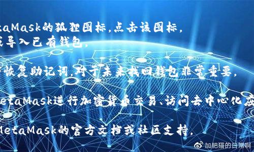 要安装MetaMask插件，请按照以下步骤操作：

1. **打开浏览器**：MetaMask支持多个浏览器，包括Google Chrome、Firefox、Brave和Microsoft Edge。确保使用的是支持的版本。

2. **访问MetaMask官网**：在浏览器地址栏中输入[MetaMask的官方网站](https://metamask.io/)。

3. **下载插件**：
   - 在MetaMask官网首页，点击“下载”按钮。
   - 选择适合您使用的浏览器，点击相应的链接。

4. **添加到浏览器**：按照浏览器的提示，将MetaMask插件添加到浏览器中。

5. **安装插件**：
   - 安装完成后，浏览器右上角会出现MetaMask的狐狸图标。点击该图标。
   - 根据提示完成设置，包括创建新钱包或导入已有钱包。

6. **安全设置**：确保设置强密码，并记录下恢复助记词，对于未来找回钱包非常重要。

7. **开始使用**：完成设置后，您可以通过MetaMask进行加密货币交易、访问去中心化应用（DApps）等。

如果在安装过程中遇到任何问题，可以查看MetaMask的官方文档或社区支持。