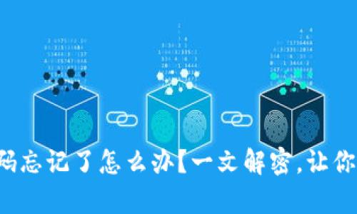 小狐狸钱包密码忘记了怎么办？一文解密，让你重新掌控财富！