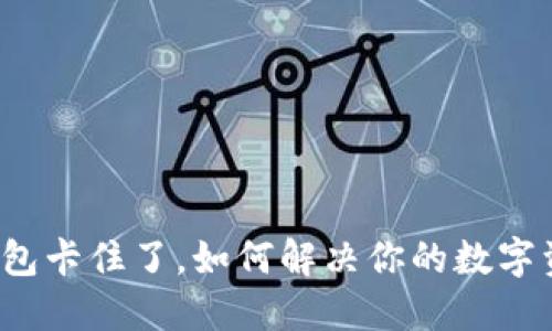 小狐狸钱包卡住了，如何解决你的数字资产困扰？