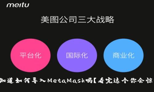 你知道如何导入MetaMask吗？看完这个你会惊讶！