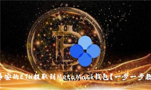 如何将币安的ETH提取到MetaMask钱包？一步一步教你操作！