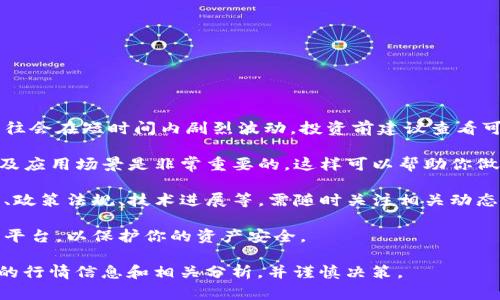 关于“区块链鱼币”的价格及相关信息，请注意以下几点：

1. **价格波动性**: 鱼币（如有此币种）作为一种加密货币，价格往往会在短时间内剧烈波动。投资前建议查看可靠的加密货币交易所如CoinMarketCap或Binance上的最新价格。

2. **项目背景**: 在投资之前，了解该币种的项目背景、团队、技术及应用场景是非常重要的，这样可以帮助你做出更明智的投资决策。

3. **市场情绪**: 加密货币市场受到多种因素影响，包括市场情绪、政策法规、技术进展等，需随时关注相关动态。

4. **安全性**: 如果考虑投资，请确保使用安全可靠的钱包和交易平台，以保护你的资产安全。

由于“鱼币”可能并不是广为人知的主流币种，建议你自行查找最新的行情信息和相关分析，并谨慎决策。