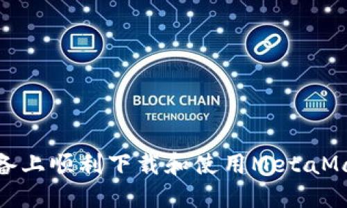 如何在iOS设备上顺利下载和使用MetaMask手机钱包？