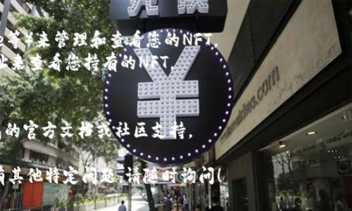 小狐狸钱包（MetaMask）作为一种流行的以太坊数字钱包，用户可以用它存储和管理NFT（非同质化代币）。要在小狐狸钱包中找到NFT，您可以按照以下步骤操作：

1. **安装并打开小狐狸钱包**：确保您安装了最新版本的小狐狸钱包，并用您的账号登录。

2. **连接到合适的网络**：确保您的钱包连接到支持NFT的网络（如以太坊主网、Polygon等）。

3. **查看资产**：
   - 在钱包界面，您通常会看到“资产”或“交易历史”选项，点击进去。
   - 一些NFT可能会自动显示在您的资产列表中。

4. **添加自定义代币**：
   - 如果您的NFT没有自动显示，您可以通过添加自定义代币的方式手动添加。
   - 找到您NFT的合约地址并在“添加代币”选择中输入。

5. **使用第三方市场**：
   - 您还可以通过一些第三方平台（如OpenSea、Rarible等）来管理和查看您的NFT。
   - 在这些平台上，您可以使用与小狐狸钱包关联的地址来查看您持有的NFT。

6. **了解和帮助**：
   - 如果您对NFT的管理仍有疑问，可以参考小狐狸钱包的官方文档或社区支持。

希望这些步骤能够帮助您找到小狐狸钱包中的NFT。如果有其他特定问题，请随时询问！