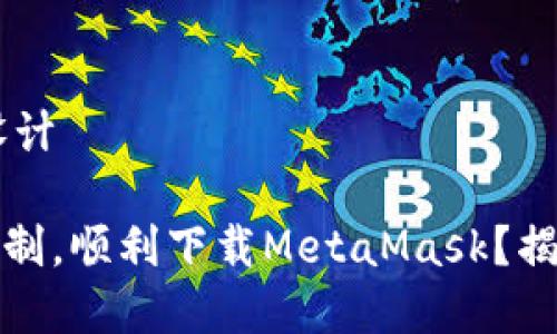 ## 和关键词设计
如何绕过网络限制,顺利下载MetaMask?揭开每一步的秘密