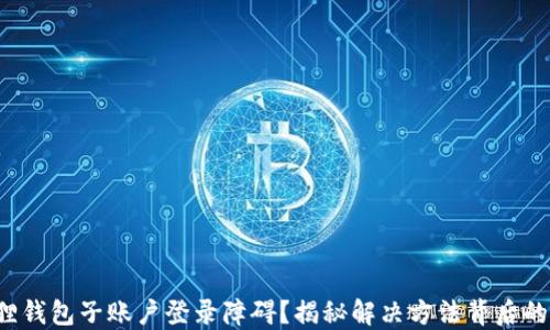 
小狐狸钱包子账户登录障碍？揭秘解决方法背后的秘密！