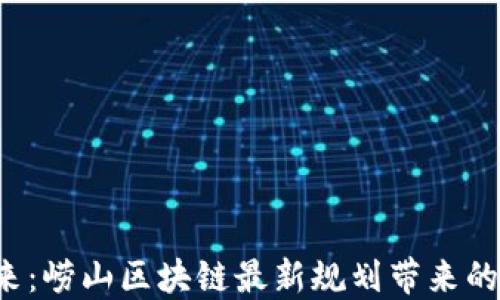 看不见的未来:崂山区块链最新规划带来的机遇和挑战?