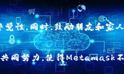 baioti警惕！Metamask钓鱼攻击背后的真相与防范措施/baioti  
Metamask, 钓鱼攻击, 区块链, 网络安全/guanjianci  

引言：数字钱包的安全隐患  
在网络时代，数字货币的流行使得许多人开始接触到区块链技术和数字钱包，其中Metamask作为一种非常流行的以太坊钱包，吸引了大批用户的关注。然而，随着用户数量的激增，各种安全隐患也随之而来，钓鱼攻击便是其中最为常见的威胁之一。就像一片美丽的花海，隐藏在其中的却可能是潜伏的毒蛇。  

什么是Metamask钓鱼攻击？  
Metamask钓鱼攻击，简单来说，就是一些恶意攻击者通过伪装成Metamask的官方渠道，欺骗用户输入私密信息或进行交易，进而窃取用户的数字货币。想象一下，你在网上购物时，突然出现一个和你常用的网站极为相似的页面，促使你在上面输入信用卡信息。而实际上，这个网站却在悄然无息地记录下你的信息。  

钓鱼攻击的手段  
钓鱼攻击有多种形式，以下是一些常见的方法：  
ul  
li伪造网站：攻击者会制作一个与Metamask官网一模一样的页面，诱导用户输入他们的助记词或私钥。就像是一个完美模仿的演员，假装成真正的明星。/li  
li恶意链接：在社交媒体或电子邮件中发送带有钓鱼链接的信息，用户一点击便会进入伪造的网站。例如，攻击者可能假装是“Metamask支持团队”，并要求用户访问一个链接。/li  
li社交工程：攻击者通过社交媒体或社区平台与用户沟通，营造信任关系，诱使用户泄露个人信息。/li  
/ul  

如何识别钓鱼攻击？  
识别钓鱼攻击并非易事，但我们可以通过以下几种方式增强自身的警觉：  
ul  
li检查网址：务必确认访问的网站URL。在浏览器的地址栏中，确认是否为官方认可的Metamask网址，任何细微的差别都可能意味着危险。/li  
li注意安全证书：查看网站是否使用HTTPS，确保与服务器之间的信息传输是加密的。想象一下，银行的保护大门，密码必须是正确的才能进入。/li  
li保持警觉：如果有人通过社交媒体或电子邮件联系我们，声称需要帐户信息或助记词，一定要倍加小心。真正的支持团队绝不会请求这些敏感信息。/li  
/ul  

防范措施：保护你的数字资产  
只有了解攻击手段，才能在潜在的风险中保全自身的安全。以下是一些防止钓鱼攻击的措施：  
ul  
li启用两步验证：为你的Metamask账户启用两步验证，增加一层安全保障。想象一下，这就像是给你的数字钱包加上一个坚固的锁。/li  
li定期更新密码：定期更换密码，使得攻击者即便获取了部分信息，也难以突破安全防线。更新密码就像为你的人生重新设计一次防护网。/li  
li冷存储你的资产：大额的数字资产推荐使用冷钱包进行存储，避免在互联网上的各种风险中受到攻击。/li  
/ul  

总结与展望：安全使用Metamask的重要性  
随着数字货币和区块链技术的持续发展，保护个人数字资产的意识显得尤为重要。钓鱼攻击如同潜在的阴影，随时可能笼罩在我们的生活中。只有通过提升警觉，掌握必要的安全知识，我们才能在数字资产的海洋中，乘风破浪。  

在这个不断变化的科技时代，网络安全不是一个人的战斗，而是每位用户应共同承担的责任。尽量多与他人分享关于Metamask钓鱼攻击的知识，保护自己，也为他人的安全铺设一道防火墙。希望所有使用Metamask的钱包用户都能保持警惕，智慧使用，提高防范意识，为数字资产的安全保驾护航。  

在这个信息爆炸的时代，我们常常会忽视身边的网络安全，而钓鱼攻击却越来越狡猾。就如同丛林中的猎手，隐藏在树影下等待合适的猎物。希望我们每一个人在使用Metamask时，都能像猎豹一样迅速反应，时刻保持警觉，以便在美丽的区块链世界中，安全地驰骋。  

(h3实际行动：与Metamask共同抵御钓鱼攻击  
与Metamask共同抵御钓鱼攻击并非遥不可及，关键是要进行实际的安全防护行动。让我们行动起来，积极参与各种网络安全活动，促进公众的警觉性。同时，鼓励朋友和家人也了解这些知识，做到互相提醒，一同筑牢网络安全的防线。就像是一个庄园的篱笆，只有把每一根木条都砍平，庄园才能真正安全。  

结尾：数字资产的未来  
在未来的数字货币世界中，安全将是不可或缺的要素。当我们一路向前，拥抱各类新技术与机遇时，始终不要忘记保护自己的隐私与财产。让我们共同努力，使得Metamask不仅是一个数字钱包，更是一个充满信任与安全的社区。  