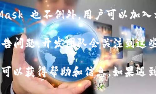 MetaMask 是一个去中心化的数字货币钱包和浏览器扩展，旨在帮助用户安全地管理他们的加密资产。由于其去中心化的特性，MetaMask 并没有传统意义上的客户支持团队或客服热线。相反，它提供了一些自助支持选项和社区资源。

如果你在使用 MetaMask 时遇到问题，可以考虑以下几种解决方案：

1. **官方文档和帮助中心**：MetaMask 的官方网站提供了详尽的文档，包括常见问题解答、使用指南和故障排除指南。用户可以通过查阅这些材料来寻找问题的解答。

2. **社交媒体和社区论坛**：MetaMask 有一些社交媒体账号，如 Twitter 和 Reddit，用户可以在那里查看最新的更新或尝试向社区寻求帮助。其他用户可能也遇到过类似问题，并且愿意分享他们的解决方案。

3. **Discord 和 Telegram 群组**：很多加密社区会在 Discord 或 Telegram 上组织讨论，MetaMask 也不例外。用户可以加入相关群组，与其他 MetaMask 用户交流，获得实时帮助。

4. **报 Bug**：如果你发现 MetaMask 软件中的bug，可以通过其 GitHub 页面的 Issues 部分报告问题，开发团队会关注到这些反馈。

总之，虽然 MetaMask 没有传统意义上的客户服务，但通过官方文档、社区支持和社交媒体，用户仍然可以获得帮助和信息。如果遇到具体问题，建议详细描述问题并寻求社区的支持。