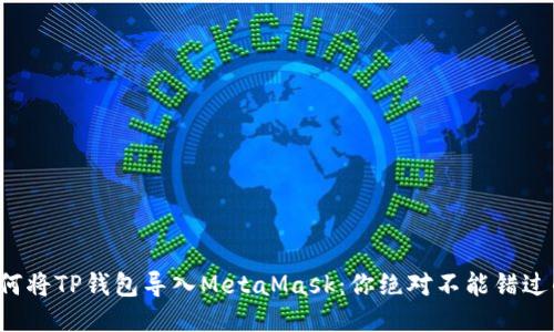 揭秘如何将TP钱包导入MetaMask:你绝对不能错过的步骤!