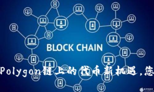 小狐狸钱包：Polygon链上的代币新机遇，您准备好了吗？