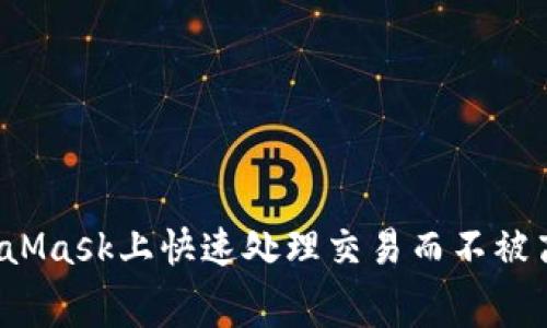 如何在MetaMask上快速处理交易而不被高收费困扰？