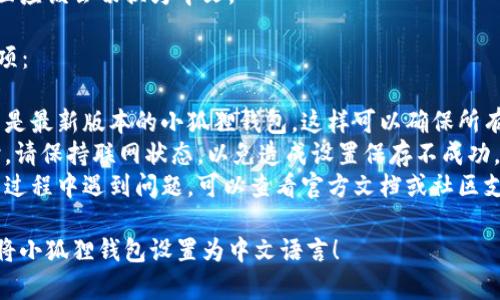 为了帮助你了解如何在小狐狸钱包设置中文语言，请参考以下指南。

### 设置中文的步骤：

1. **打开小狐狸钱包**：
   首先，确保你已经安装并打开了小狐狸钱包（MetaMask）。如果尚未安装，可以前往官方网站下载并安装。

2. **访问设置**：
   在钱包界面的右上角，点击你的账户头像或三条横线的图标，找到“设置”选项并点击它。

3. **选择语言选项**：
   在设置菜单中，找到“语言”选项。通常会出现一个下拉菜单，列出可用的语言。

4. **选择中文**：
   从语言列表中选择“中文”。更改后，系统可能要求你重启应用以应用新的语言设置。

5. **确认更改**：
   重新启动小狐狸钱包后，界面应该会切换为中文。

### 其他语言设置的注意事项：

- **版本更新**：确保你使用的是最新版本的小狐狸钱包，这样可以确保所有设置功能正常。
- **网络连接**：在设置语言时，请保持联网状态，以免造成设置保存不成功。
- **帮助与反馈**：如果在操作过程中遇到问题，可以查看官方文档或社区支持页面。

希望这些步骤能够帮助你顺利将小狐狸钱包设置为中文语言！