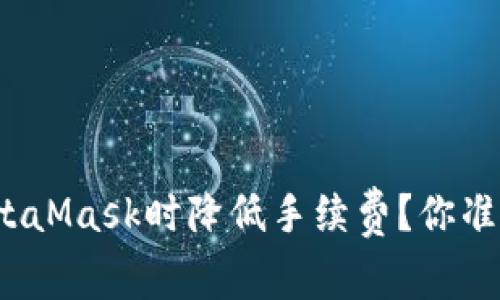 如何在使用MetaMask时降低手续费？你准备好揭秘了吗？