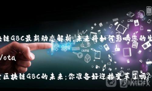 区块链GBC最新动态解析，未来将如何影响您的生活?

ota/ota

探索区块链GBC的未来：你准备好迎接变革了吗?