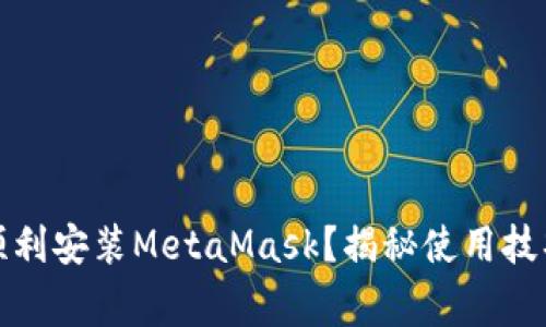 如何在国内顺利安装MetaMask？揭秘使用技巧与注意事项