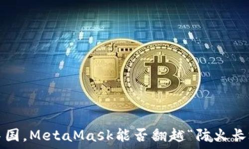   
在中国，MetaMask能否翻越“防火长城”？